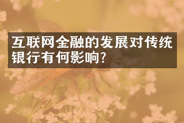 互联网金融的发展对传统银行有何影响？