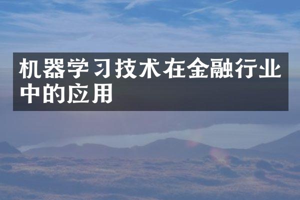 机器学习技术在金融行业中的应用