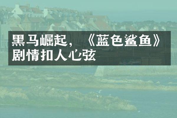 黑马崛起，《蓝色鲨鱼》剧情扣人心弦