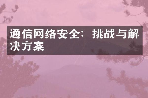 通信网络安全：挑战与解决方案