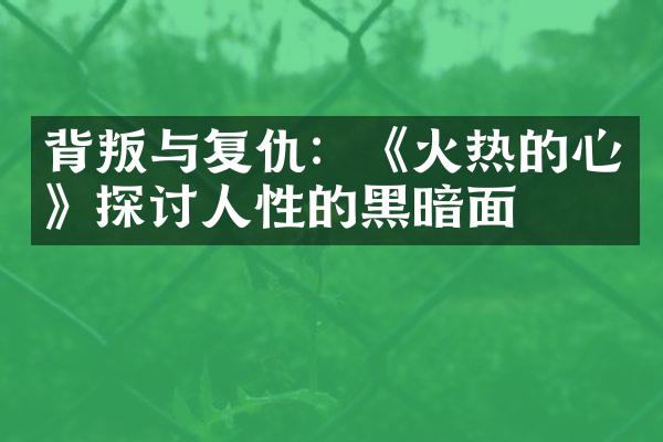 背叛与复仇：《火热的心》探讨人性的黑暗面