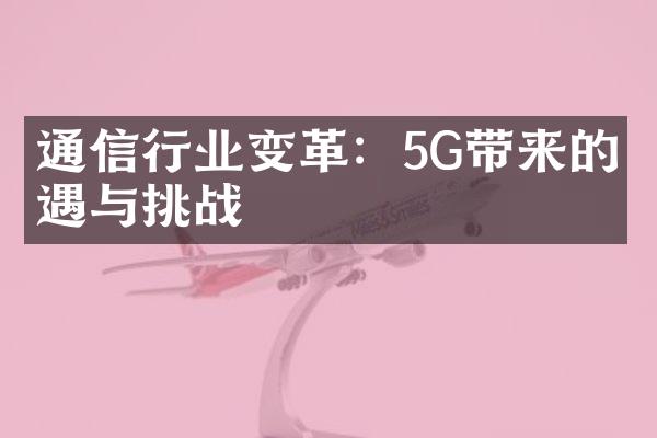 通信行业变革：5G带来的机遇与挑战