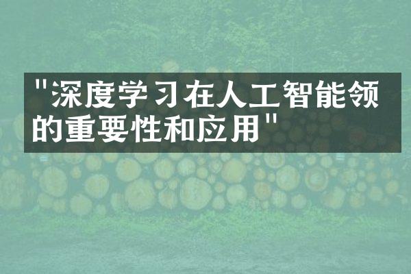 "深度学习在人工智能领域的重要性和应用"