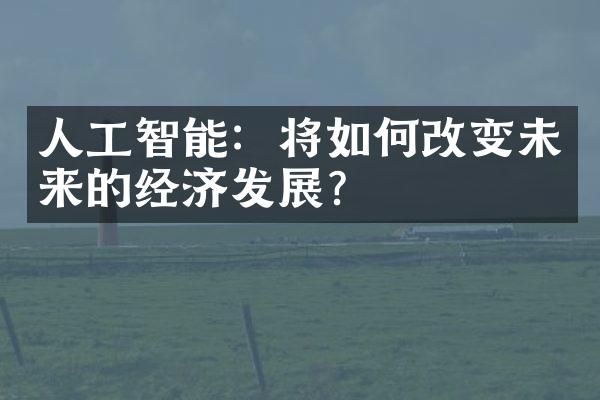 人工智能：将如何改变未来的经济发展？