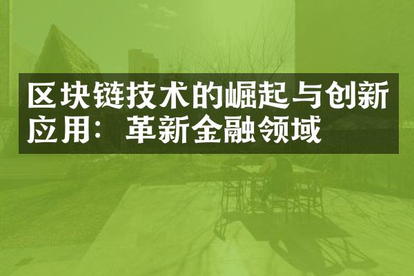 区块链技术的崛起与创新应用：革新金融领域