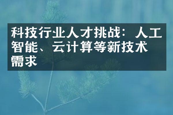 科技行业人才挑战：人工智能、云计算等新技术的需求