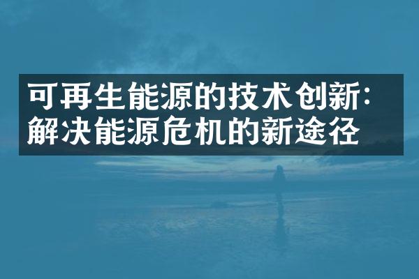 可再生能源的技术创新：解决能源危机的新途径