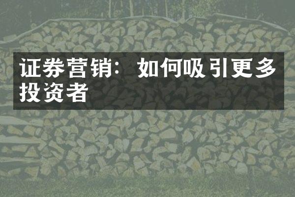 证券营销：如何吸引更多投资者