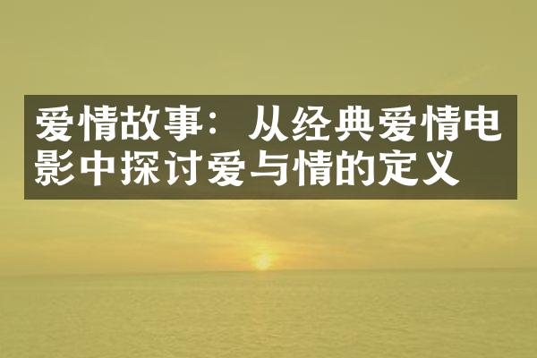 爱情故事：从经典爱情电影中探讨爱与情的定义