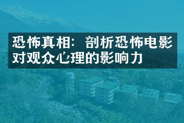 恐怖真相：剖析恐怖电影对观众心理的影响力