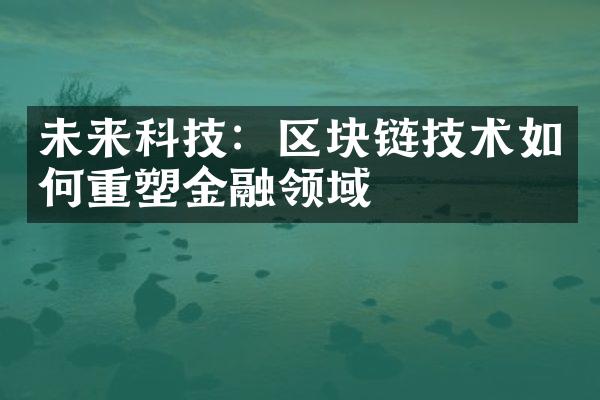 未来科技：区块链技术如何重塑金融领域