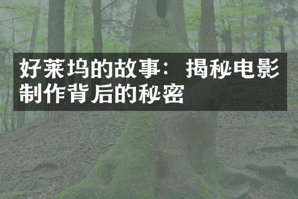 好莱坞的故事：揭秘电影制作背后的秘密