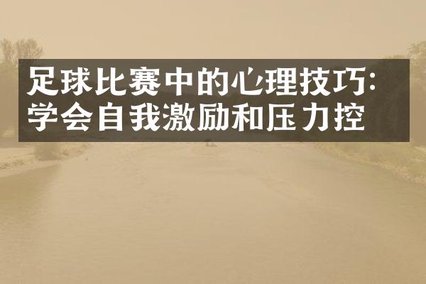 足球比赛中的心理技巧：学会自我激励和压力控制