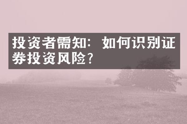 投资者需知：如何识别证券投资风险？