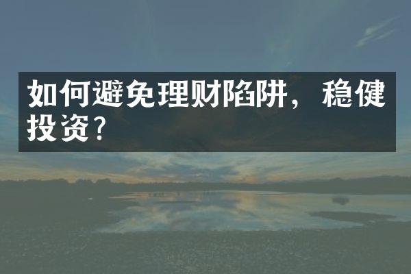 如何避免理财陷阱，稳健投资？