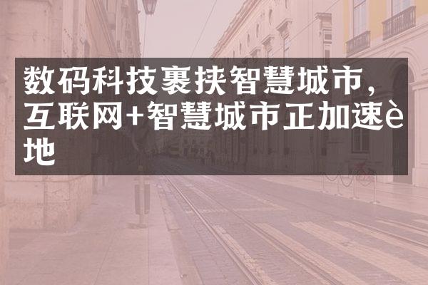 数码科技裹挟智慧城市，互联网+智慧城市正加速落地