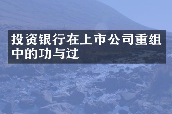 投资银行在上市公司重组中的功与过