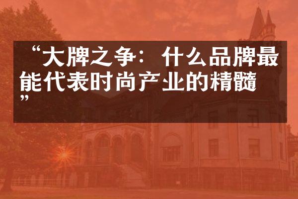 “大牌之争：什么品牌最能代表时尚产业的精髓？”