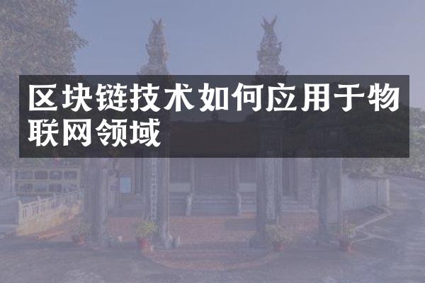 区块链技术如何应用于物联网领域