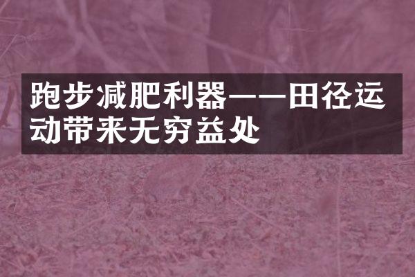 跑步减肥利器——田径运动带来无穷益处