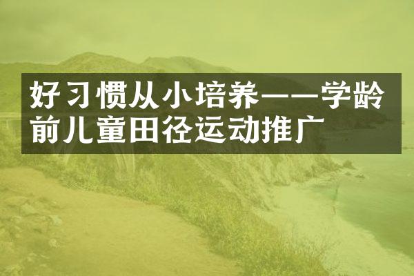 好习惯从小培养——学龄前儿童田径运动推广