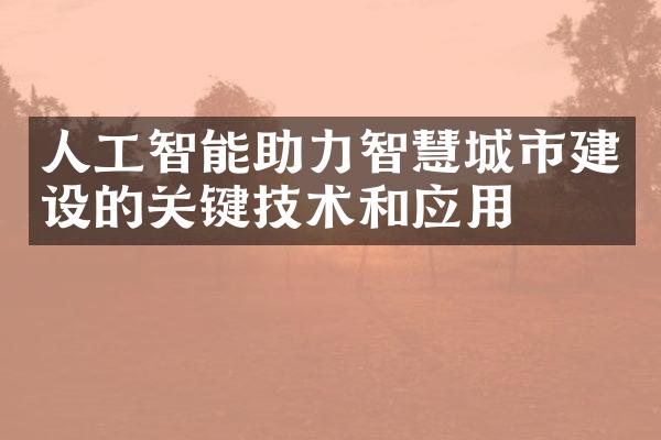 人工智能助力智慧城市建设的关键技术和应用