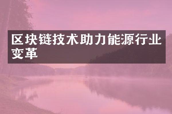 区块链技术助力能源行业变革