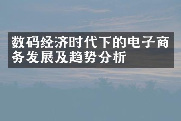 数码经济时代下的电子商务发展及趋势分析