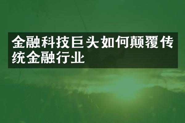 金融科技巨头如何颠覆传统金融行业