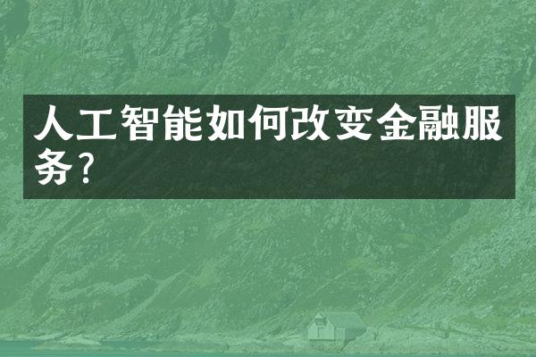 人工智能如何改变金融服务？