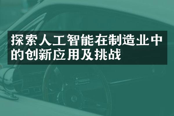 探索人工智能在制造业中的创新应用及挑战