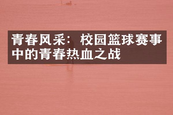 青春风采：校园篮球赛事中的青春热血之战