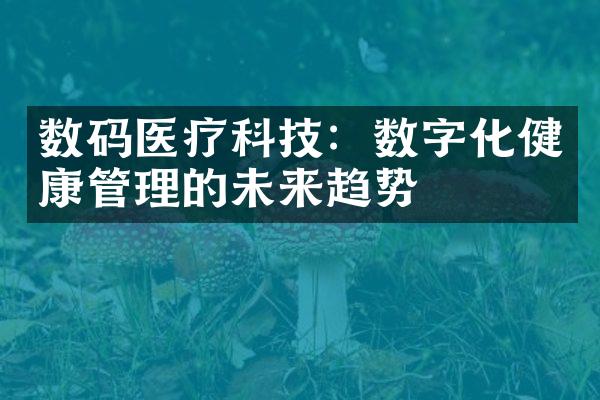 数码医疗科技：数字化健康管理的未来趋势