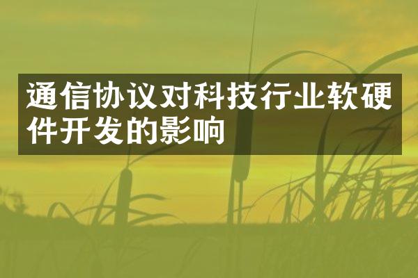 通信协议对科技行业软硬件开发的影响