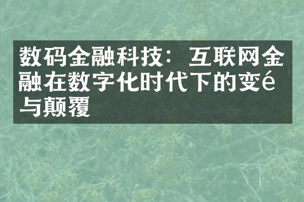 数码金融科技：互联网金融在数字化时代下的变革与颠覆