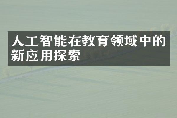 人工智能在教育领域中的新应用探索