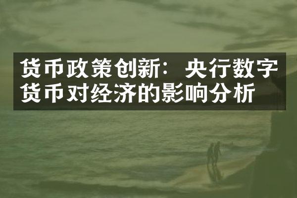 货币政策创新：央行数字货币对经济的影响分析