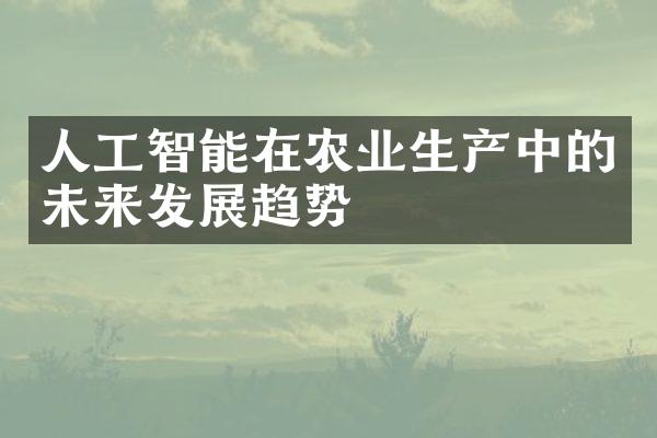 人工智能在农业生产中的未来发展趋势