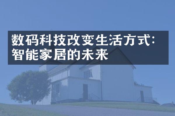 数码科技改变生活方式：智能家居的未来