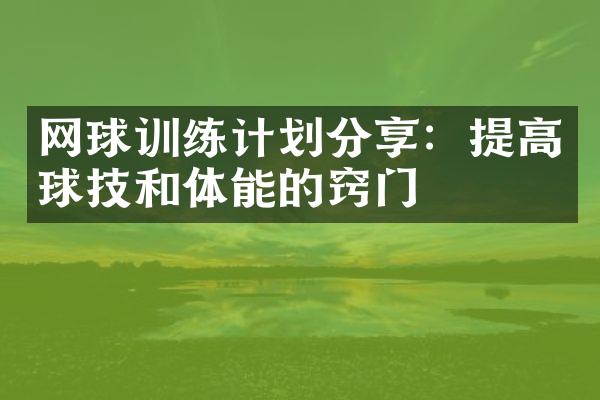 网球训练计划分享：提高球技和体能的窍门