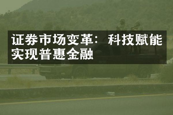 证券市场变革：科技赋能实现普惠金融