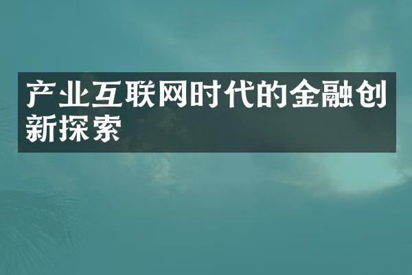 产业互联网时代的金融创新探索