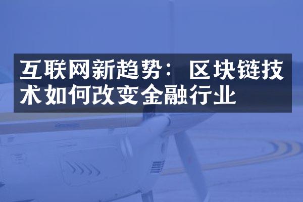 互联网新趋势：区块链技术如何改变金融行业