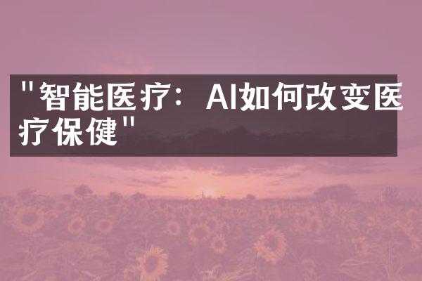 "智能医疗：AI如何改变医疗保健"