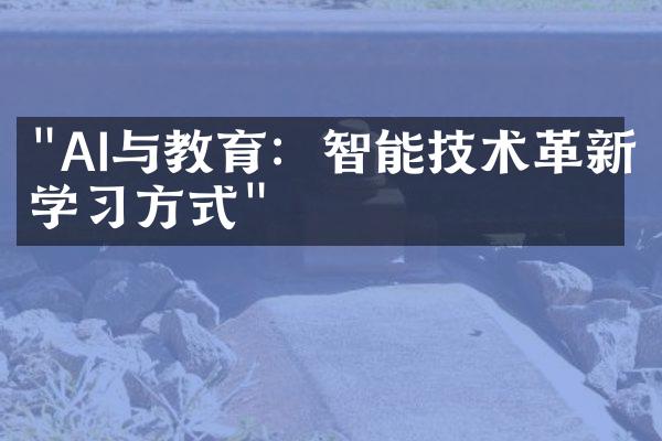 "AI与教育：智能技术革新学习方式"