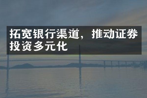 拓宽银行渠道，推动证券投资多元化