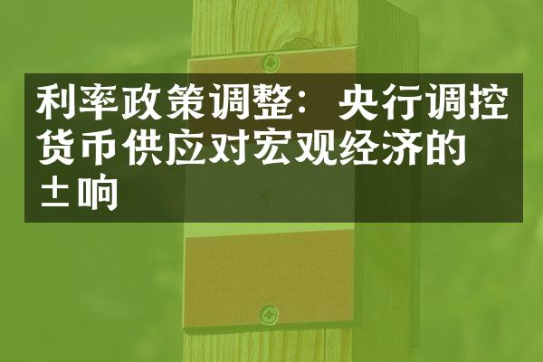 利率政策调整：央行调控货币供应对宏观经济的影响