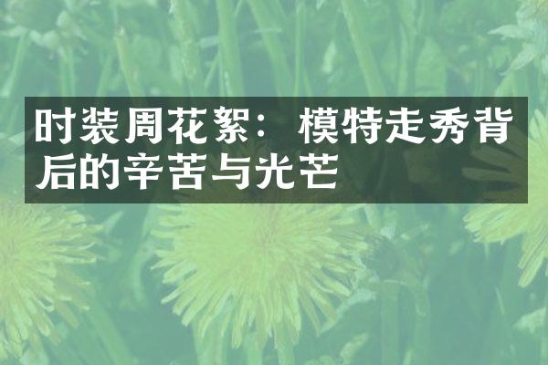 时装周花絮：模特走秀背后的辛苦与光芒