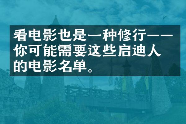 看电影也是一种修行——你可能需要这些启迪人生的电影名单。