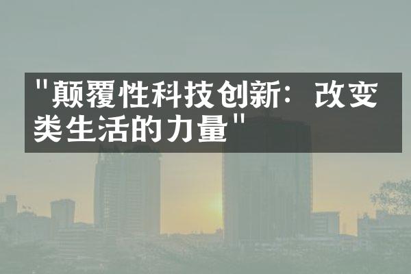 "颠覆性科技创新：改变人类生活的力量"